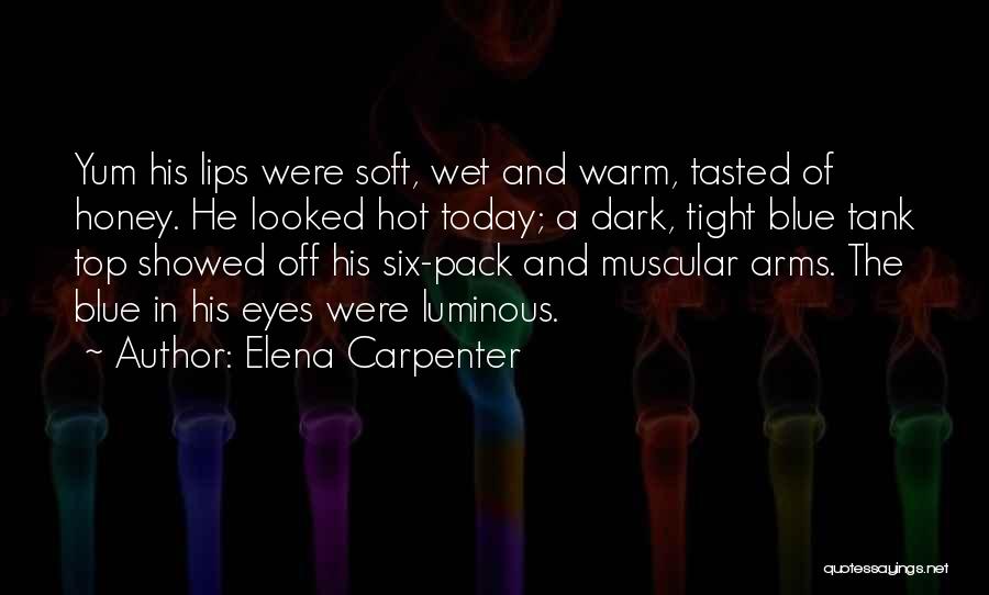 Elena Carpenter Quotes: Yum His Lips Were Soft, Wet And Warm, Tasted Of Honey. He Looked Hot Today; A Dark, Tight Blue Tank