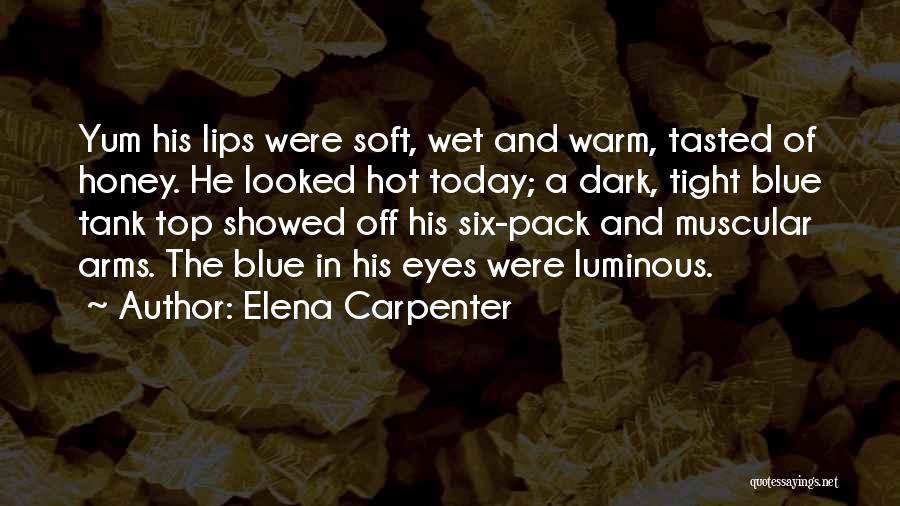 Elena Carpenter Quotes: Yum His Lips Were Soft, Wet And Warm, Tasted Of Honey. He Looked Hot Today; A Dark, Tight Blue Tank