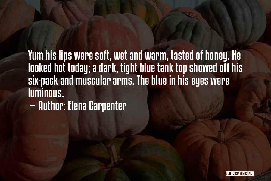 Elena Carpenter Quotes: Yum His Lips Were Soft, Wet And Warm, Tasted Of Honey. He Looked Hot Today; A Dark, Tight Blue Tank