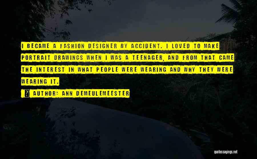 Ann Demeulemeester Quotes: I Became A Fashion Designer By Accident. I Loved To Make Portrait Drawings When I Was A Teenager, And From