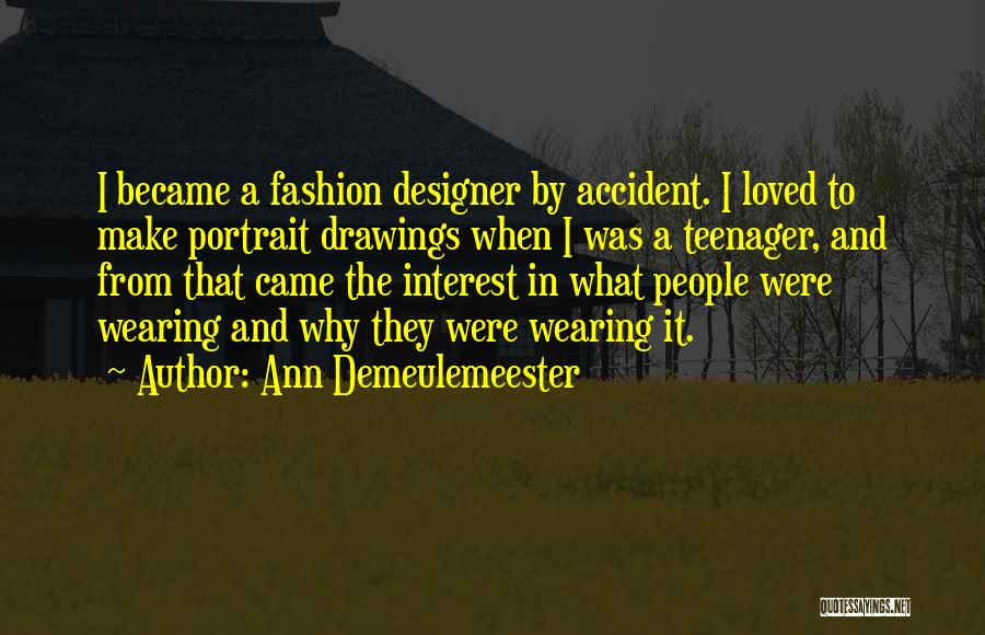 Ann Demeulemeester Quotes: I Became A Fashion Designer By Accident. I Loved To Make Portrait Drawings When I Was A Teenager, And From