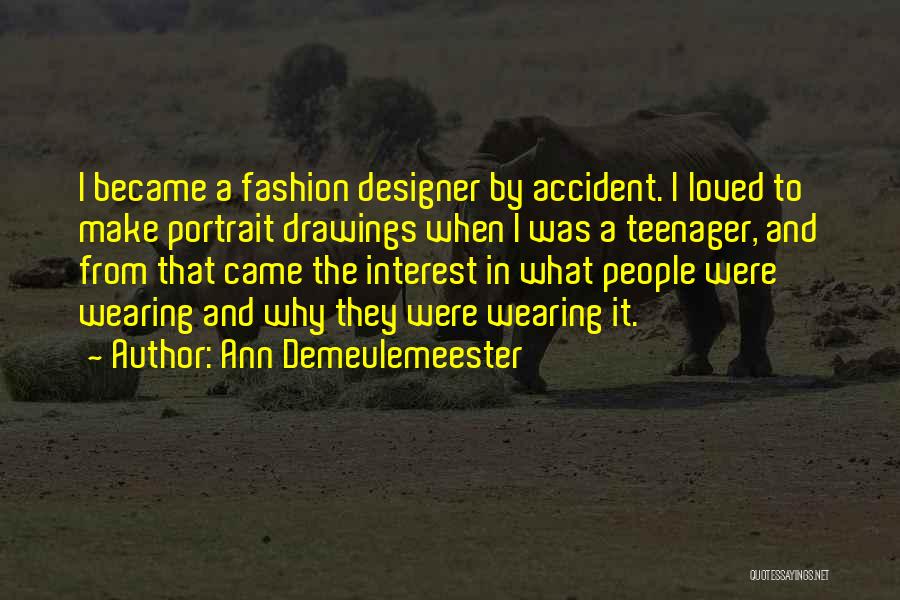 Ann Demeulemeester Quotes: I Became A Fashion Designer By Accident. I Loved To Make Portrait Drawings When I Was A Teenager, And From