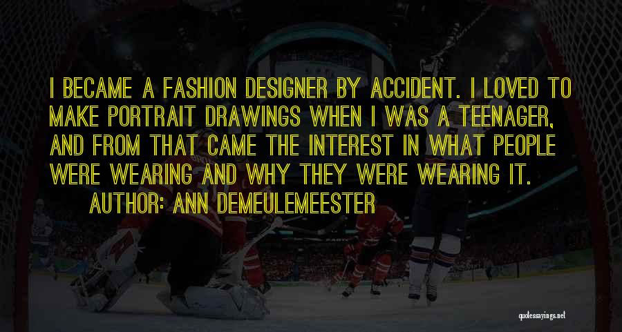 Ann Demeulemeester Quotes: I Became A Fashion Designer By Accident. I Loved To Make Portrait Drawings When I Was A Teenager, And From