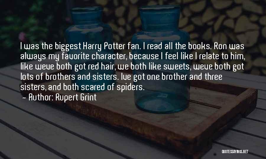 Rupert Grint Quotes: I Was The Biggest Harry Potter Fan. I Read All The Books. Ron Was Always My Favorite Character, Because I