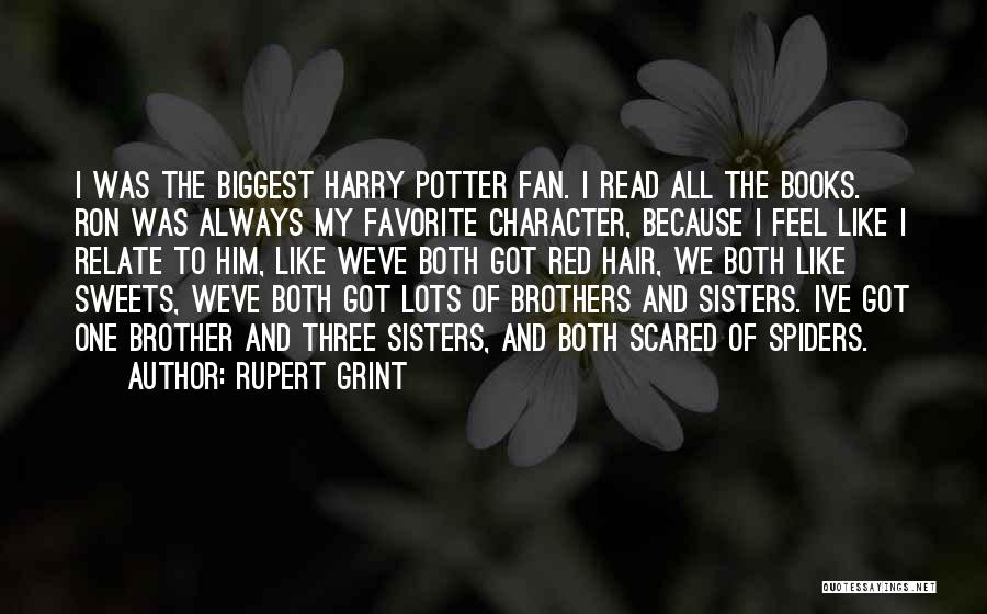 Rupert Grint Quotes: I Was The Biggest Harry Potter Fan. I Read All The Books. Ron Was Always My Favorite Character, Because I