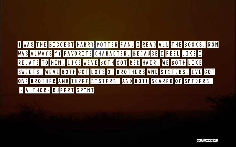 Rupert Grint Quotes: I Was The Biggest Harry Potter Fan. I Read All The Books. Ron Was Always My Favorite Character, Because I
