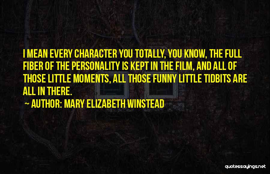 Mary Elizabeth Winstead Quotes: I Mean Every Character You Totally, You Know, The Full Fiber Of The Personality Is Kept In The Film, And