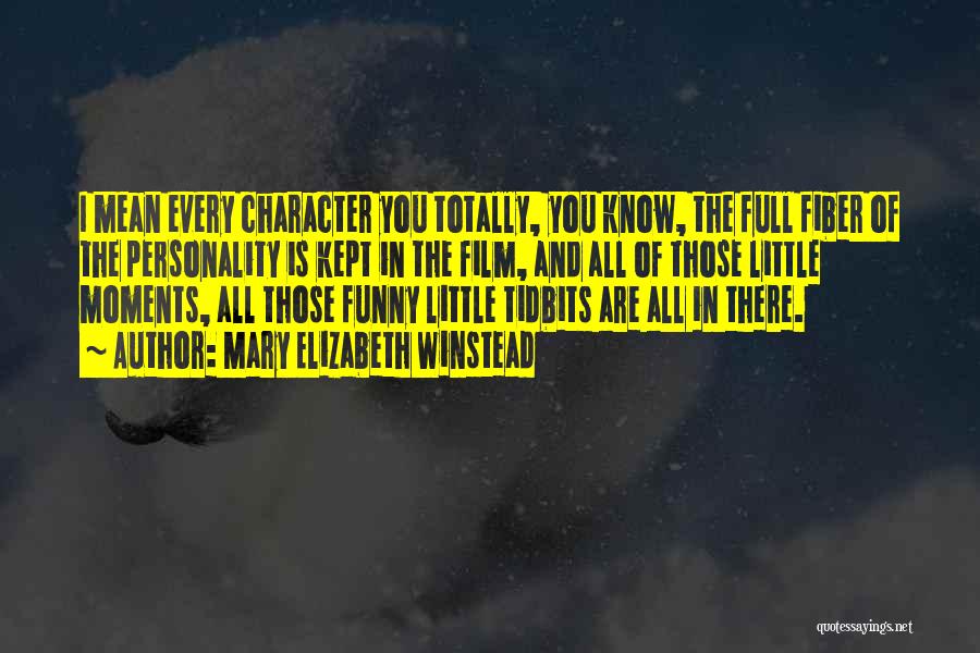 Mary Elizabeth Winstead Quotes: I Mean Every Character You Totally, You Know, The Full Fiber Of The Personality Is Kept In The Film, And