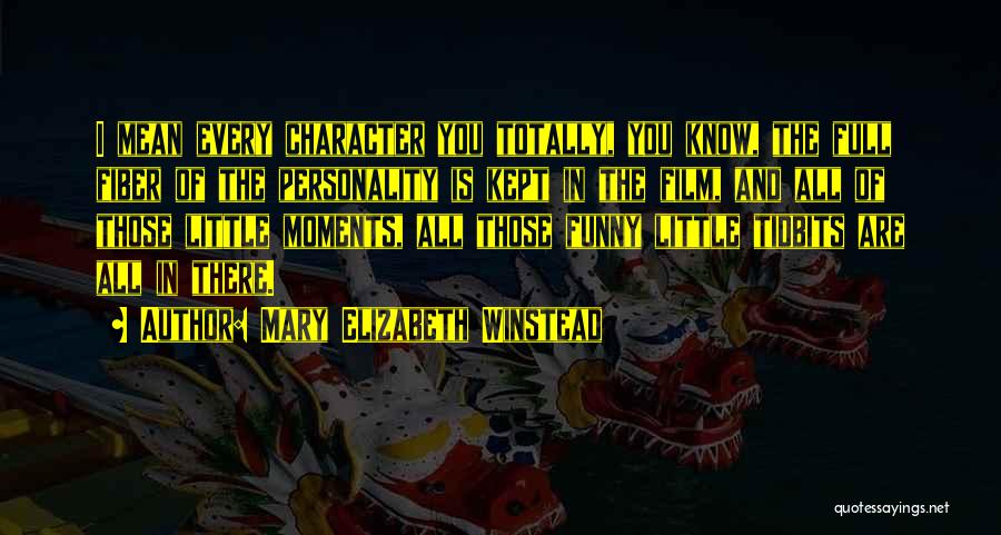 Mary Elizabeth Winstead Quotes: I Mean Every Character You Totally, You Know, The Full Fiber Of The Personality Is Kept In The Film, And
