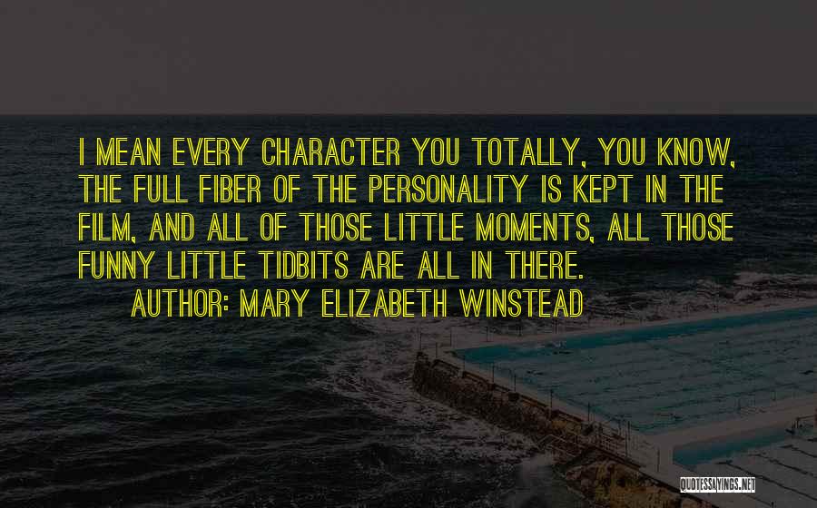 Mary Elizabeth Winstead Quotes: I Mean Every Character You Totally, You Know, The Full Fiber Of The Personality Is Kept In The Film, And