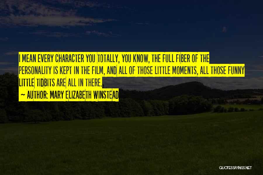 Mary Elizabeth Winstead Quotes: I Mean Every Character You Totally, You Know, The Full Fiber Of The Personality Is Kept In The Film, And