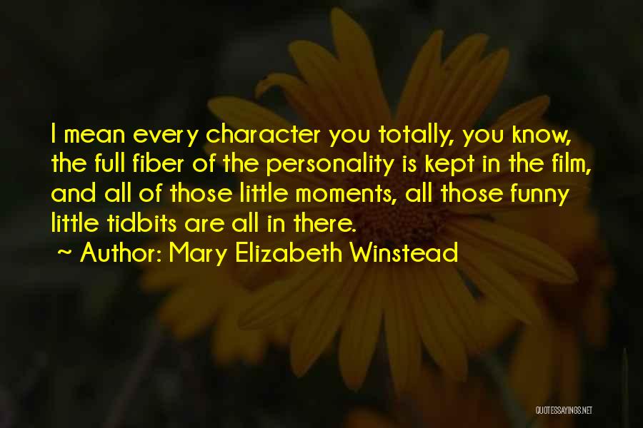 Mary Elizabeth Winstead Quotes: I Mean Every Character You Totally, You Know, The Full Fiber Of The Personality Is Kept In The Film, And