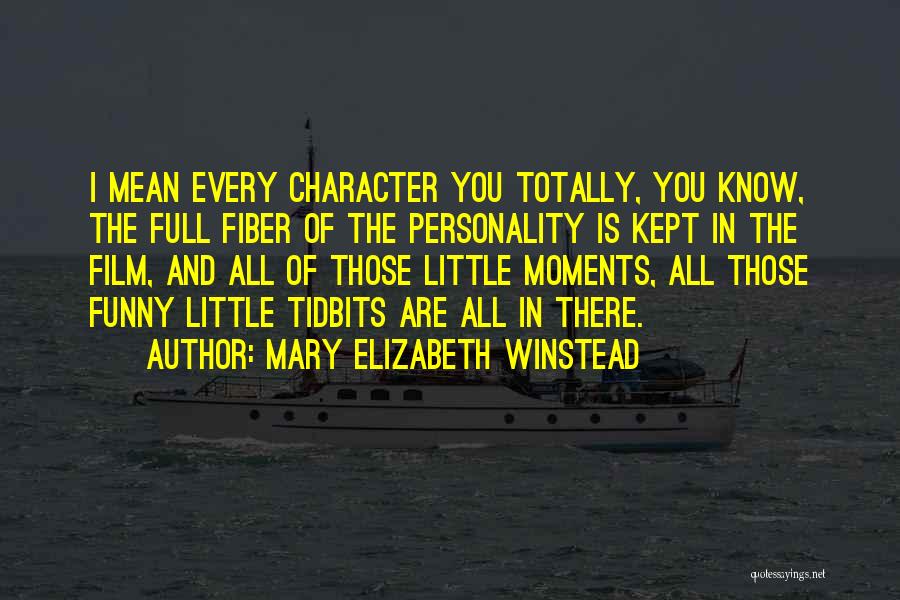 Mary Elizabeth Winstead Quotes: I Mean Every Character You Totally, You Know, The Full Fiber Of The Personality Is Kept In The Film, And