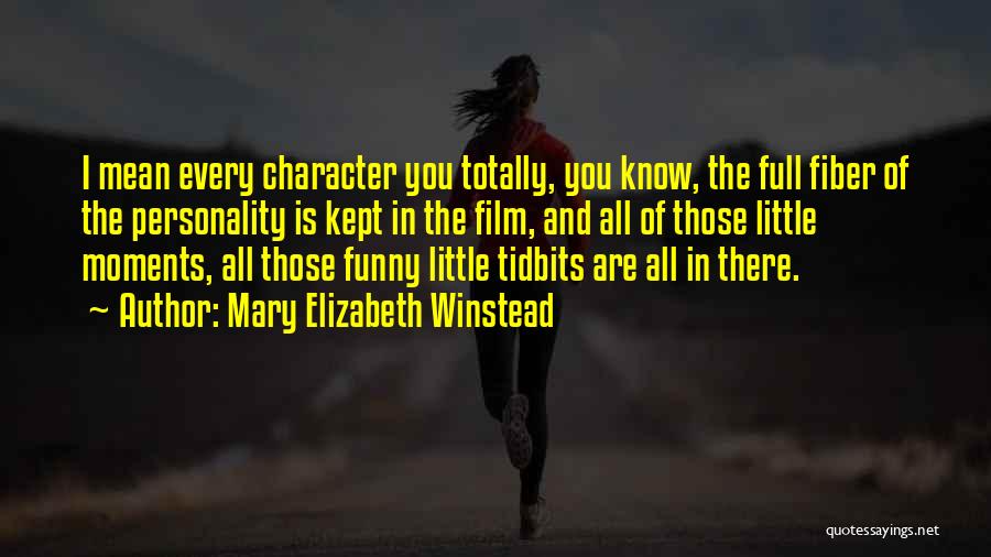 Mary Elizabeth Winstead Quotes: I Mean Every Character You Totally, You Know, The Full Fiber Of The Personality Is Kept In The Film, And