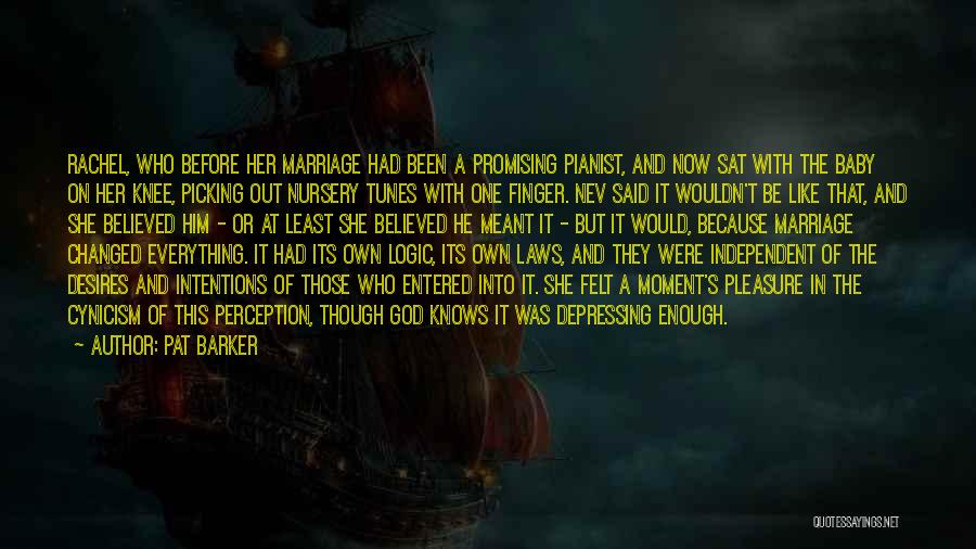 Pat Barker Quotes: Rachel, Who Before Her Marriage Had Been A Promising Pianist, And Now Sat With The Baby On Her Knee, Picking