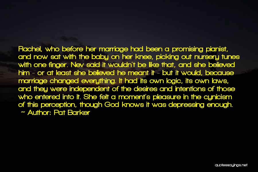 Pat Barker Quotes: Rachel, Who Before Her Marriage Had Been A Promising Pianist, And Now Sat With The Baby On Her Knee, Picking