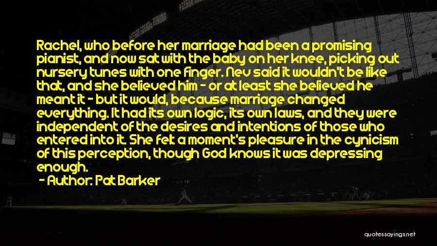 Pat Barker Quotes: Rachel, Who Before Her Marriage Had Been A Promising Pianist, And Now Sat With The Baby On Her Knee, Picking