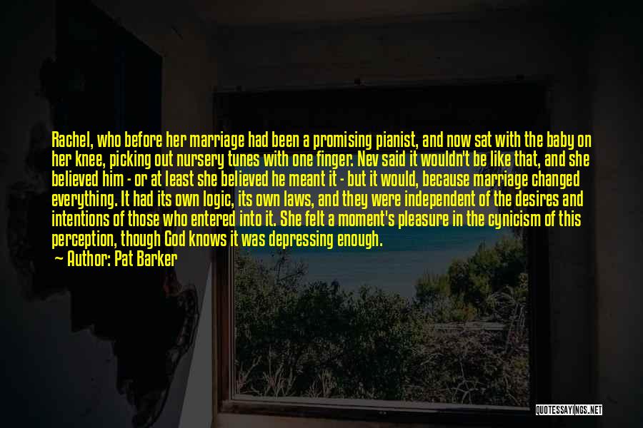 Pat Barker Quotes: Rachel, Who Before Her Marriage Had Been A Promising Pianist, And Now Sat With The Baby On Her Knee, Picking