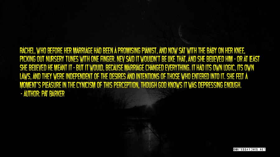 Pat Barker Quotes: Rachel, Who Before Her Marriage Had Been A Promising Pianist, And Now Sat With The Baby On Her Knee, Picking