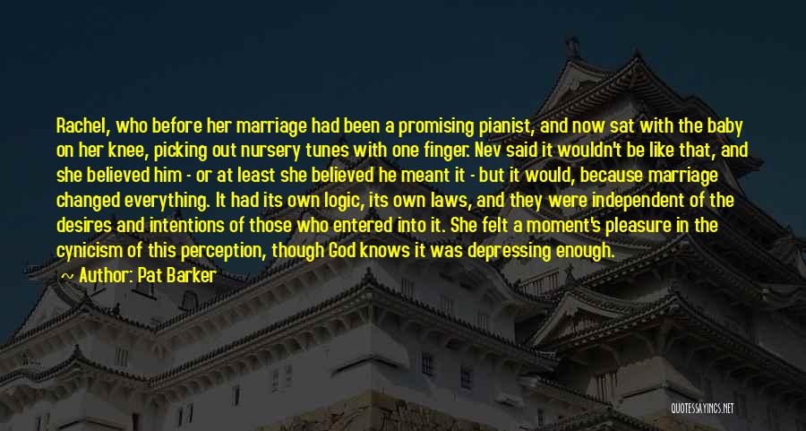 Pat Barker Quotes: Rachel, Who Before Her Marriage Had Been A Promising Pianist, And Now Sat With The Baby On Her Knee, Picking