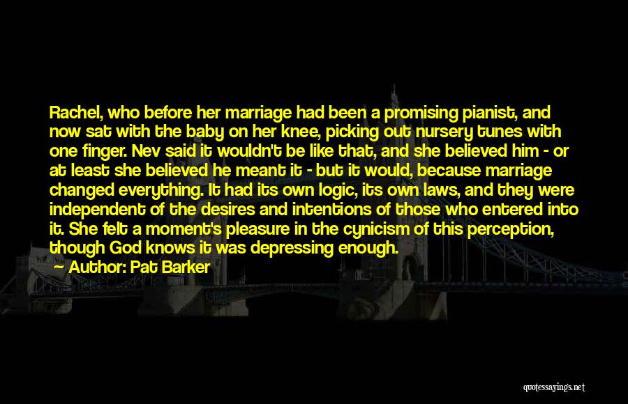 Pat Barker Quotes: Rachel, Who Before Her Marriage Had Been A Promising Pianist, And Now Sat With The Baby On Her Knee, Picking
