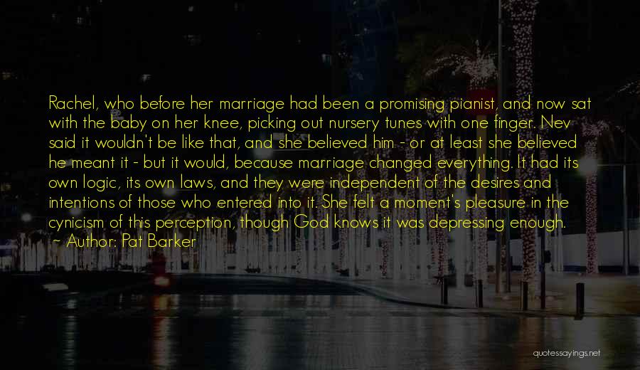 Pat Barker Quotes: Rachel, Who Before Her Marriage Had Been A Promising Pianist, And Now Sat With The Baby On Her Knee, Picking