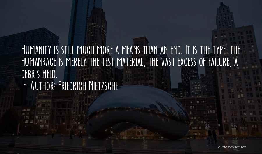 Friedrich Nietzsche Quotes: Humanity Is Still Much More A Means Than An End. It Is The Type: The Humanrace Is Merely The Test