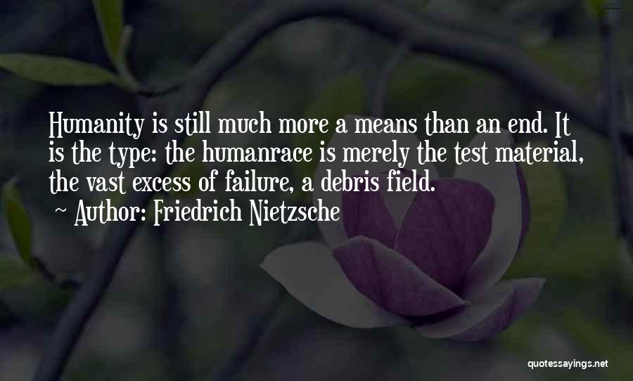 Friedrich Nietzsche Quotes: Humanity Is Still Much More A Means Than An End. It Is The Type: The Humanrace Is Merely The Test