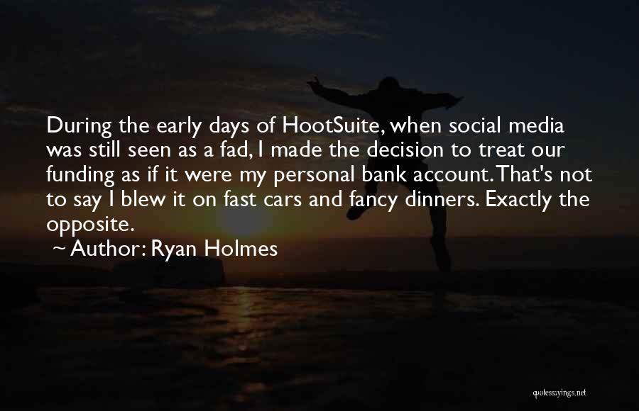 Ryan Holmes Quotes: During The Early Days Of Hootsuite, When Social Media Was Still Seen As A Fad, I Made The Decision To