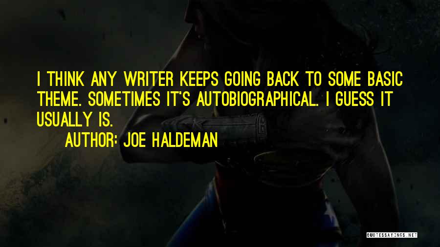 Joe Haldeman Quotes: I Think Any Writer Keeps Going Back To Some Basic Theme. Sometimes It's Autobiographical. I Guess It Usually Is.