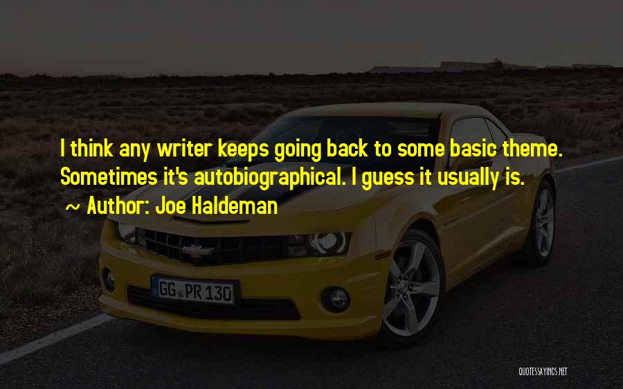 Joe Haldeman Quotes: I Think Any Writer Keeps Going Back To Some Basic Theme. Sometimes It's Autobiographical. I Guess It Usually Is.