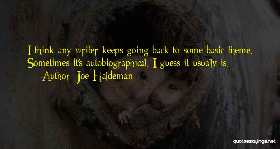 Joe Haldeman Quotes: I Think Any Writer Keeps Going Back To Some Basic Theme. Sometimes It's Autobiographical. I Guess It Usually Is.