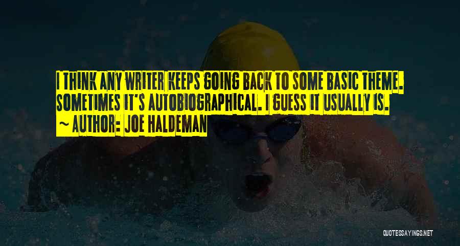 Joe Haldeman Quotes: I Think Any Writer Keeps Going Back To Some Basic Theme. Sometimes It's Autobiographical. I Guess It Usually Is.