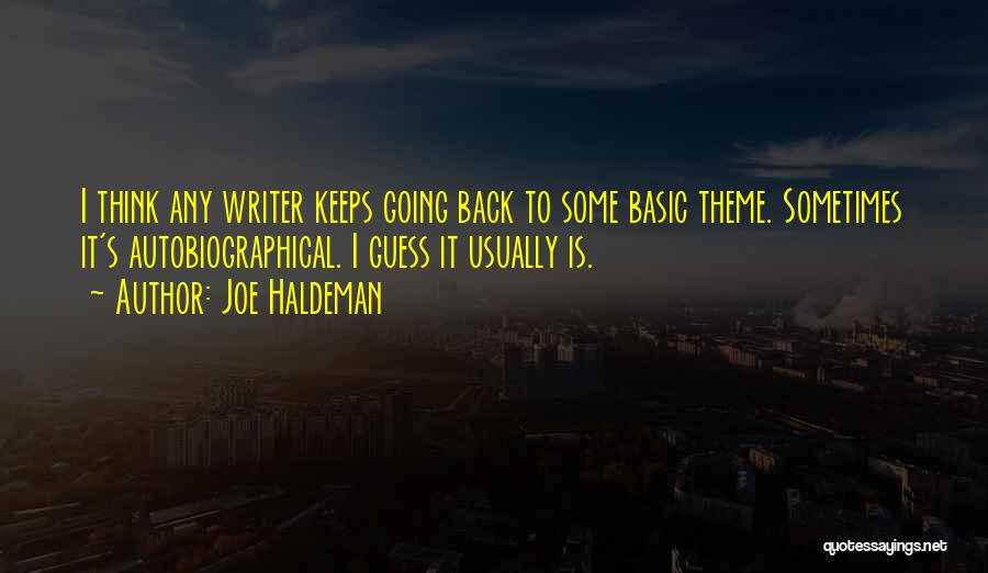 Joe Haldeman Quotes: I Think Any Writer Keeps Going Back To Some Basic Theme. Sometimes It's Autobiographical. I Guess It Usually Is.