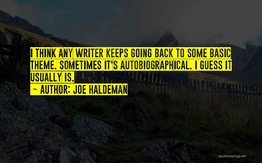 Joe Haldeman Quotes: I Think Any Writer Keeps Going Back To Some Basic Theme. Sometimes It's Autobiographical. I Guess It Usually Is.