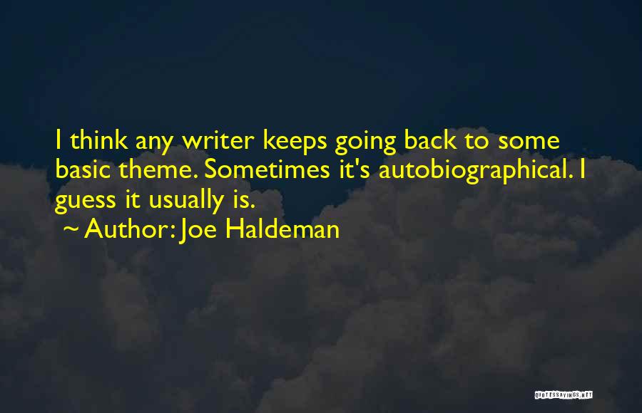 Joe Haldeman Quotes: I Think Any Writer Keeps Going Back To Some Basic Theme. Sometimes It's Autobiographical. I Guess It Usually Is.