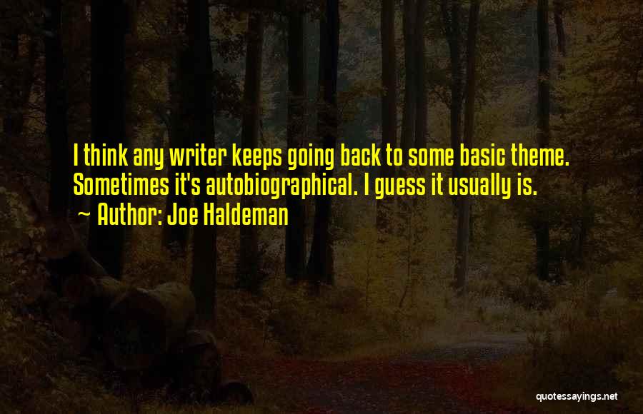 Joe Haldeman Quotes: I Think Any Writer Keeps Going Back To Some Basic Theme. Sometimes It's Autobiographical. I Guess It Usually Is.