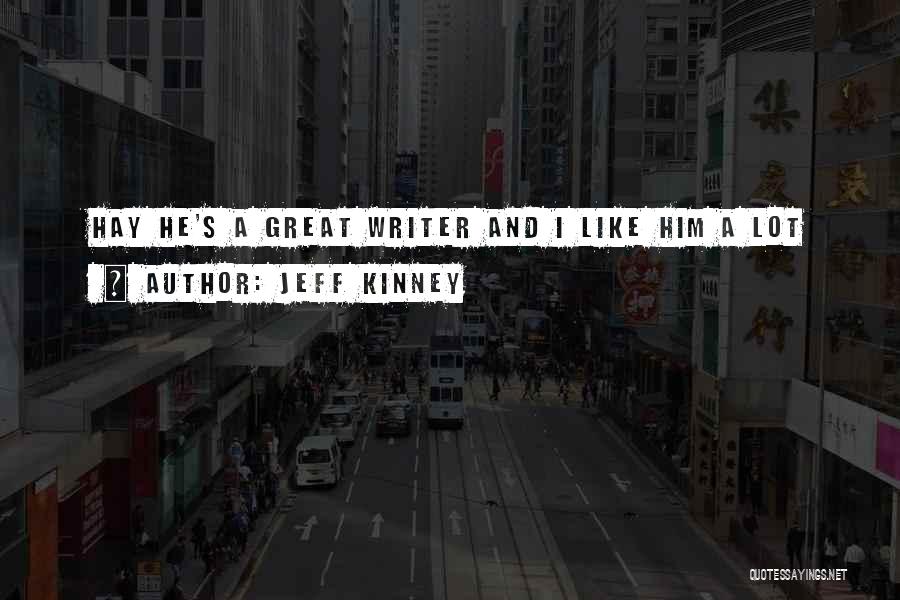 Jeff Kinney Quotes: Hay He's A Great Writer And I Like Him A Lot