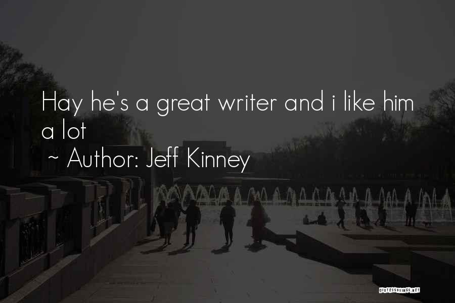 Jeff Kinney Quotes: Hay He's A Great Writer And I Like Him A Lot