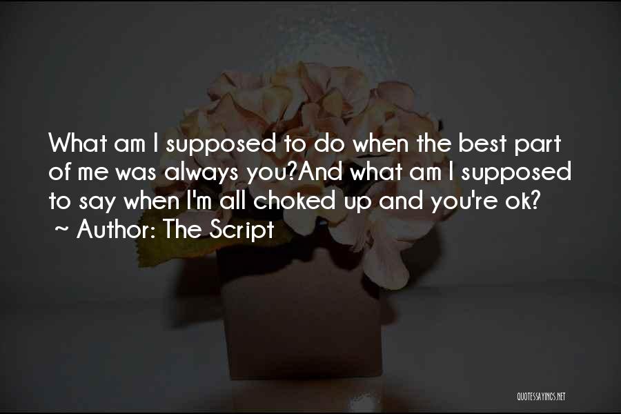 The Script Quotes: What Am I Supposed To Do When The Best Part Of Me Was Always You?and What Am I Supposed To