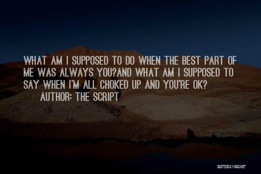 The Script Quotes: What Am I Supposed To Do When The Best Part Of Me Was Always You?and What Am I Supposed To