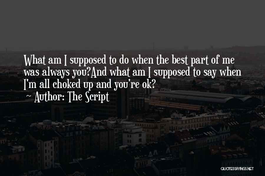 The Script Quotes: What Am I Supposed To Do When The Best Part Of Me Was Always You?and What Am I Supposed To