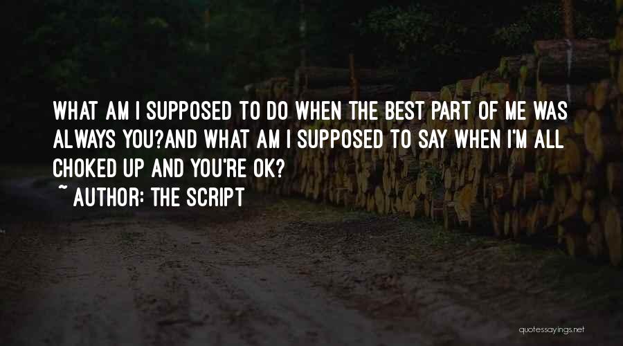 The Script Quotes: What Am I Supposed To Do When The Best Part Of Me Was Always You?and What Am I Supposed To