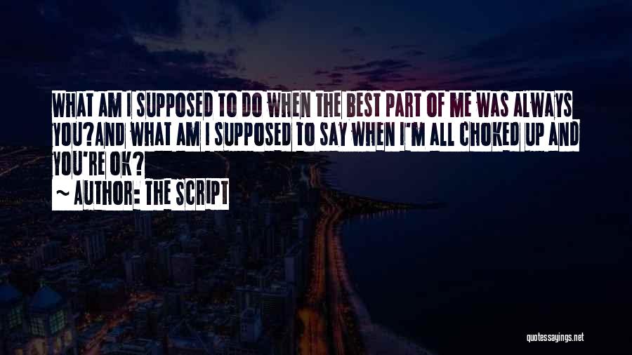 The Script Quotes: What Am I Supposed To Do When The Best Part Of Me Was Always You?and What Am I Supposed To