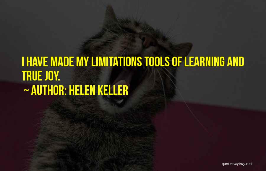 Helen Keller Quotes: I Have Made My Limitations Tools Of Learning And True Joy.