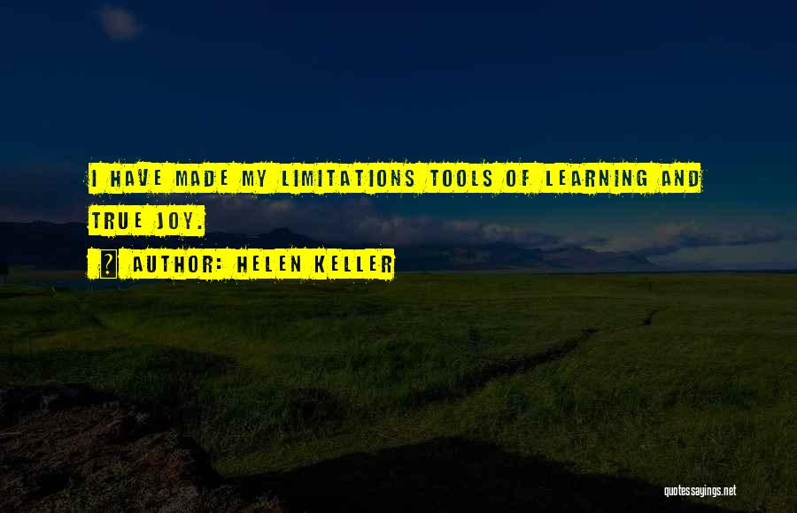 Helen Keller Quotes: I Have Made My Limitations Tools Of Learning And True Joy.