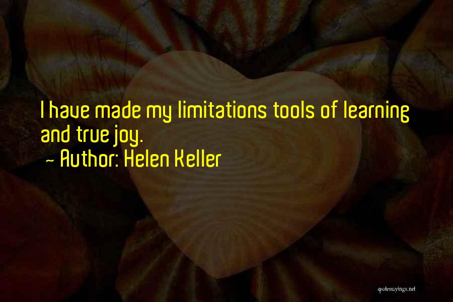 Helen Keller Quotes: I Have Made My Limitations Tools Of Learning And True Joy.