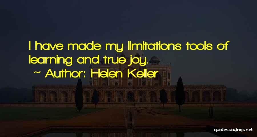 Helen Keller Quotes: I Have Made My Limitations Tools Of Learning And True Joy.