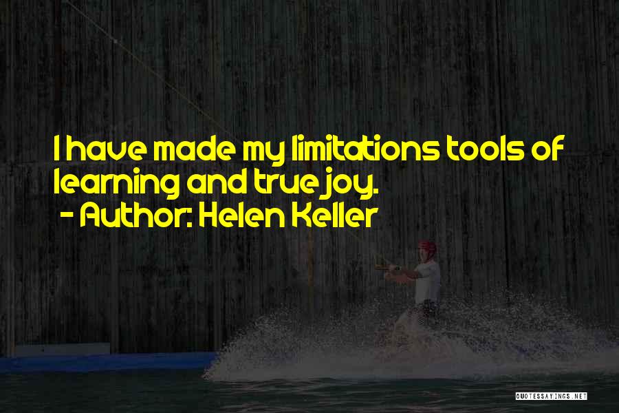 Helen Keller Quotes: I Have Made My Limitations Tools Of Learning And True Joy.