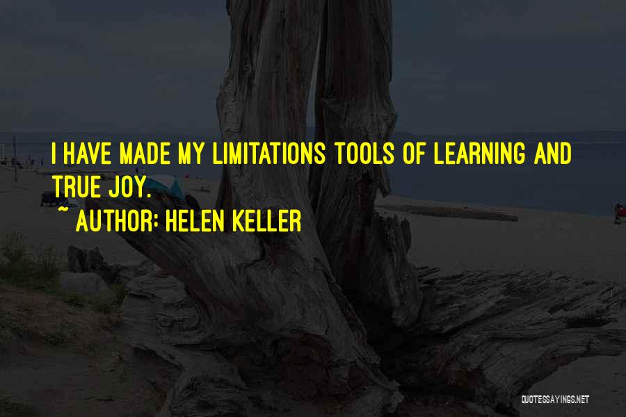 Helen Keller Quotes: I Have Made My Limitations Tools Of Learning And True Joy.